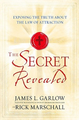 The Secret Revealed: Exposing the Truth about the Law of Attraction by Garlow, James L.