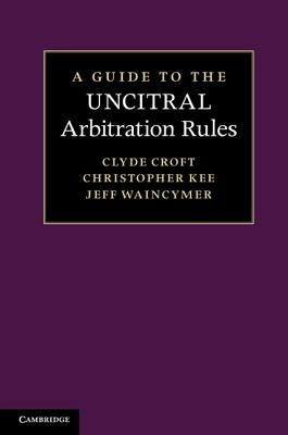 A Guide to the Uncitral Arbitration Rules by Croft, Clyde