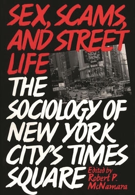 Sex, Scams, and Street Life: The Sociology of New York City's Times Square by McNamara, Robert P.