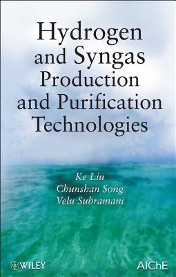Hydrogen and Syngas Production and Purification Technologies by Liu, Ke