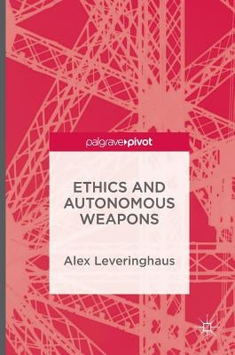 Ethics and Autonomous Weapons by Leveringhaus, Alex