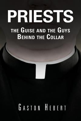 Priests, the Guise and the Guys Behind the Collar by Hebert, Gaston