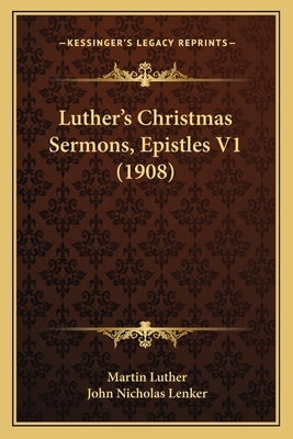 Luther's Christmas Sermons, Epistles V1 (1908) by Luther, Martin