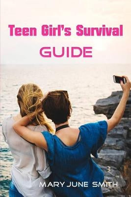 Teen Girl's Survival Guide: Understanding Your Body and More by June Smith, Mary