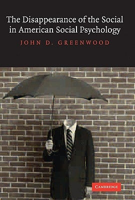 The Disappearance of the Social in American Social Psychology by Greenwood, John D.