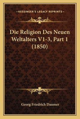 Die Religion Des Neuen Weltalters V1-3, Part 1 (1850) by Daumer, Georg Friedrich
