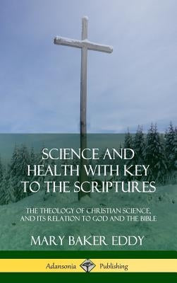 Science and Health with Key to the Scriptures: The Theology of Christian Science, and its Relation to God and the Bible (1910 Edition, Complete) (Hard by Eddy, Mary Baker