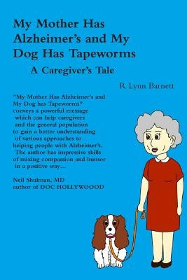 My Mother Has Alzheimer's and My Dog Has Tapeworms A Caregiver's Tale by Barnett, R. Lynn