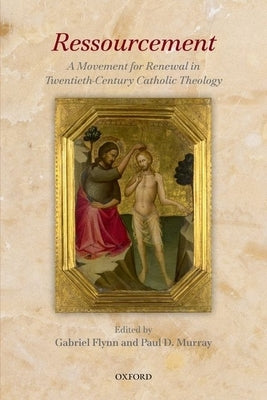 Ressourcement: A Movement for Renewal in Twentieth-Century Catholic Theology by Flynn, Gabriel