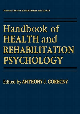 Handbook of Health and Rehabilitation Psychology by Goreczny, Anthony J.