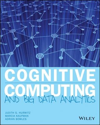 Cognitive Computing and Big Data Analytics by Hurwitz, Judith S.