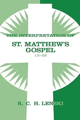 Interpretation of St. Matthew's Gospel, Chapters 15-28 by Lenski, Richard C. H.