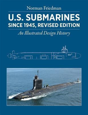 U.S. Submarines Since 1945, Revised Edition: An Illustrated Design History by Friedman, Norman