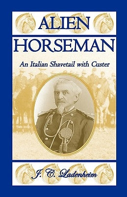 Alien Horseman: An Italian Shavetail with Custer by Ladenheim, Jules C.