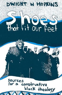 Shoes That Fit Our Feet: Sources for a Constructive Black Theology by Hopkins, Dwight N.