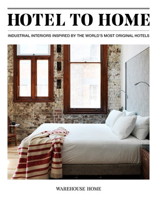 Hotel to Home: Industrial Interiors Inspired by the World's Most Original Hotels by Bush, Sophie