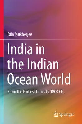 India in the Indian Ocean World: From the Earliest Times to 1800 Ce by Mukherjee, Rila