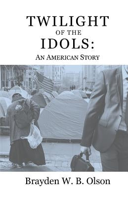 Twilight of the Idols: An American Story by Olson, Brayden W. B.