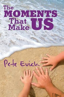 The Moments That Make Us by Evick, Pete