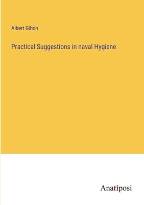Practical Suggestions in naval Hygiene by Gihon, Albert