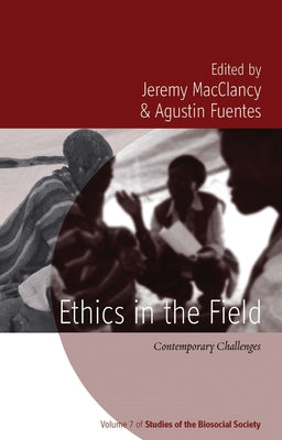 Ethics in the Field: Contemporary Challenges. Edited by Jeremy Macclancy, Agustn Fuentes by Macclancy, Jeremy