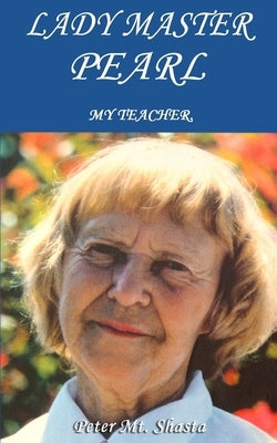 Lady Master Pearl: My Teacher by Mt Shasta, Peter