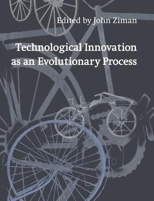 Technological Innovation as an Evolutionary Process by Ziman, John