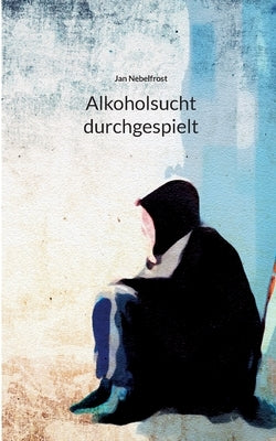 Alkoholsucht durchgespielt by Nebelfrost, Jan
