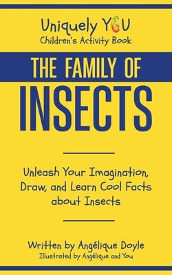 The Family of Insects: Unleash Your Imagination, Draw, and Learn Cool Facts about Insects by Doyle, Angélique