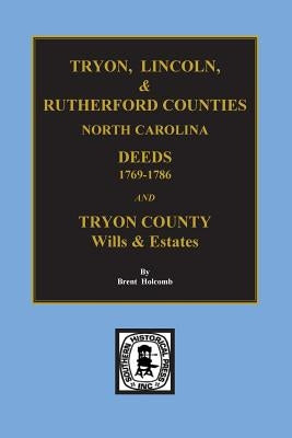 Tryon, Lincoln & Rutherford Counties, North Carolina Deeds, 1769-1786 and Wills of Tryon County, N.C. by Holcomb, Brent