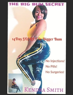 The Big Bum Secret: 14 Day SECRET To Bigger Bum by Smith, Kendra