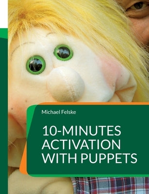 10-minutes activation with puppets: Stimulation for people with dementia by Felske, Michael