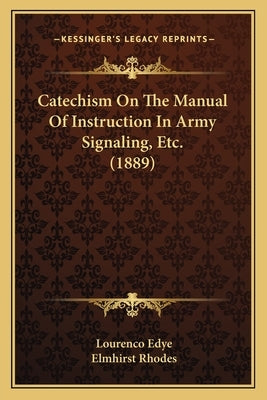 Catechism On The Manual Of Instruction In Army Signaling, Etc. (1889) by Edye, Lourenco