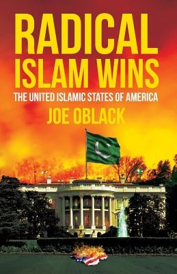 Radical Islam Wins: The United Islamic States of America by Oblack, Joe