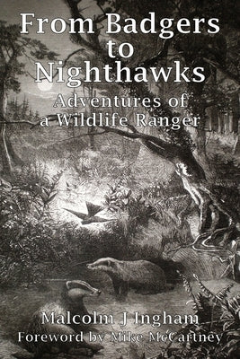 From Badgers to Nighthawks: Adventures of a Wildlife Ranger by Ingham, Malcolm J.