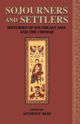 Sojourners and Settlers: Histories of Southeast Asia and the Chinese by Reid, Anthony