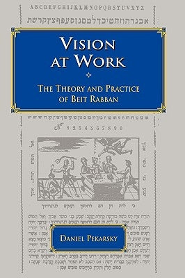 Vision at Work: The Theory and Practice of Beit Rabban by Pekarsky, Daniel