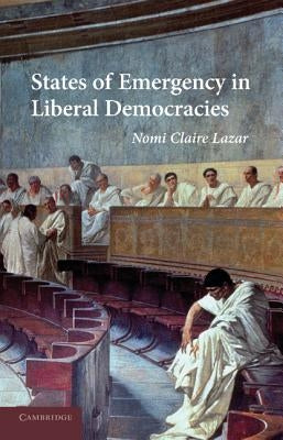 States of Emergency in Liberal Democracies by Lazar, Nomi Claire