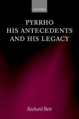 Pyrrho, His Antecedents, and His Legacy by Bett, Richard