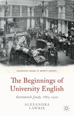 The Beginnings of University English: Extramural Study, 1885-1910 by Lawrie, A.