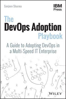 The Devops Adoption Playbook: A Guide to Adopting Devops in a Multi-Speed It Enterprise by Sharma, Sanjeev