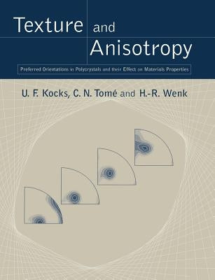 Texture and Anisotropy: Preferred Orientations in Polycrystals and Their Effect on Materials Properties by Kocks, U. F.