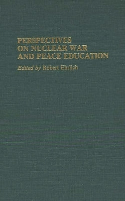 Perspectives on Nuclear War and Peace Education by Ehrlich, Robert