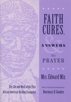 Faith Cures, and Answers to Prayer: The Life and Work of the First African American Healing Evangelist by Mix, Mrs Edward