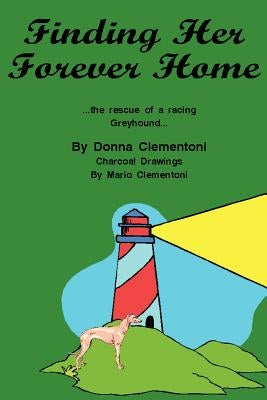 Finding Her Forever Home: the Rescue of a Racing Greyhound by Clementoni, Donna