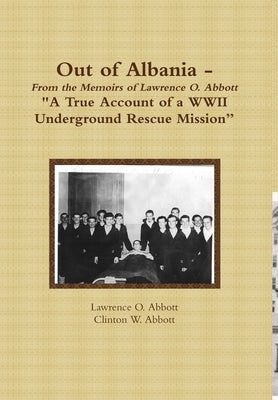 Out of Albania - A True Account of a WWII Underground Rescue Mission by Abbott, Lawrence O.