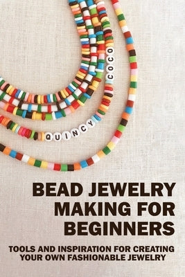 Bead Jewelry Making For Beginners: Tools And Inspiration For Creating Your Own Fashionable Jewelry: Wire Wrapping Crystals Book by Kotas, Todd