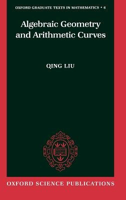 Algebraic Geometry and Arithmetic Curves by Liu, Qing