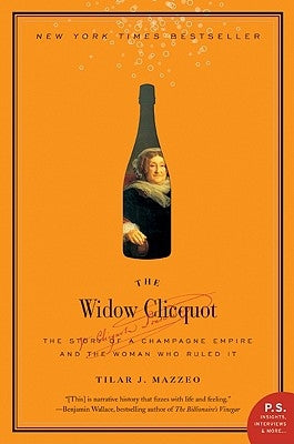 The Widow Clicquot: The Story of a Champagne Empire and the Woman Who Ruled It by Mazzeo, Tilar J.
