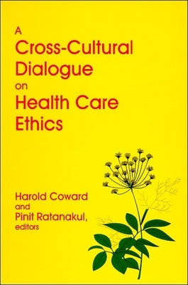 A Cross-Cultural Dialogue on Health Care Ethics by Coward, Harold